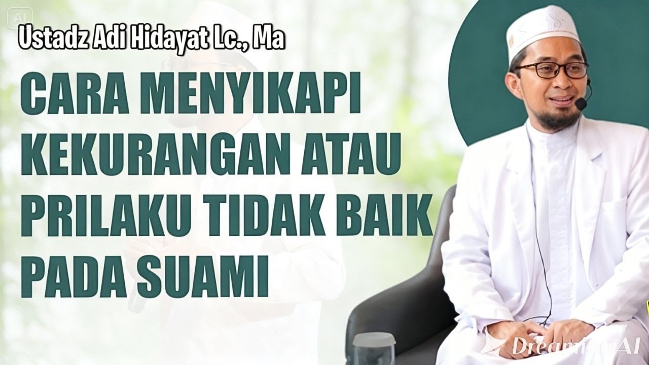 CARA MENYIKAPI KEKURANGAN ATAU PRILAKU TIDAK BAIK PADA SUAMI   Ustadz Adi Hidayat Lc , MA