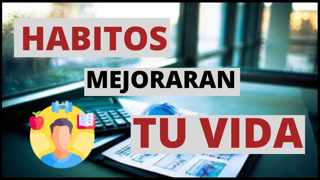 8 HABITOS que MEJORARAN tu VIDA para SIEMPRE - YouTube