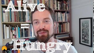 Desire never ends: Being alive is being hungry