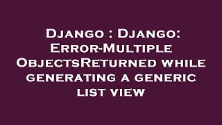 Django : Django: Error-MultipleObjectsReturned while generating a generic list view