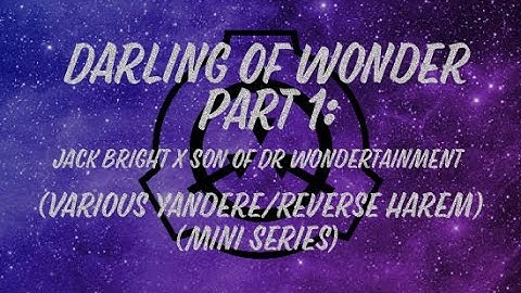 Darling Of Wonder 1: Yandere Jack Bright X Son Of Dr. Wondertainment (SCP) (Reverse Harem)