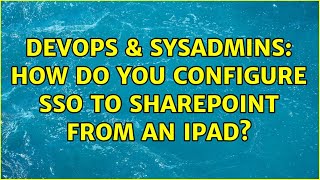 Famous DevOps & SysAdmins: How do you configure SSO to SharePoint from an iPad? Profile