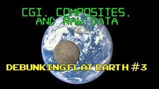 CGI, Composites, and Raw Data | Debunking Flat Earth #3