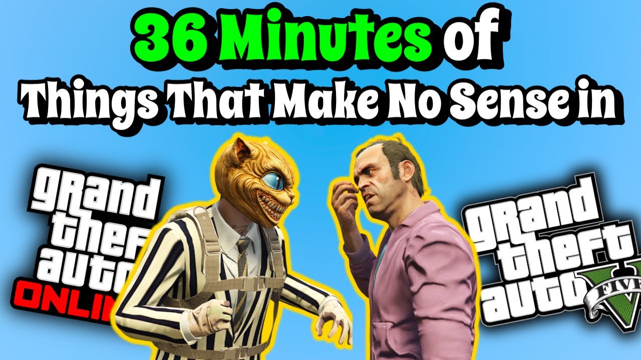 36 Minutes of Things That Make No Sense in GTA V and GTAO