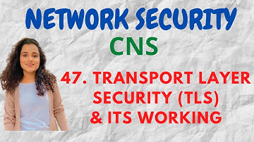 #47 Transport Layer Security & its Working |CNS|