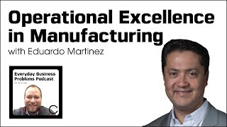 Operational excellence in manufacturing with Eduardo Martinez