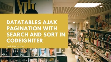 DataTables AJAX Pagination with Search and Sort in CodeIgniter