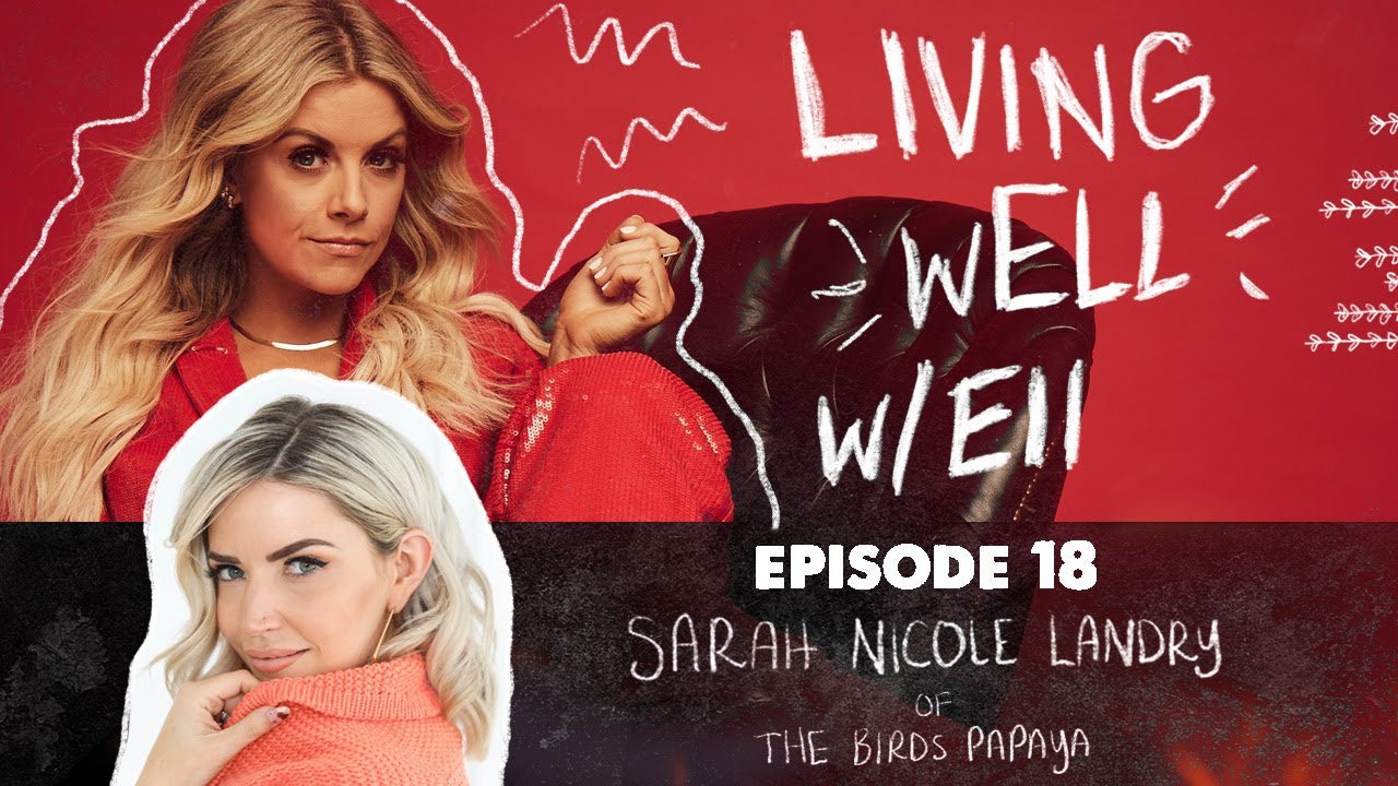 Living wELL - Episode 18 with Sarah Nicole Landry of The Birds Papaya