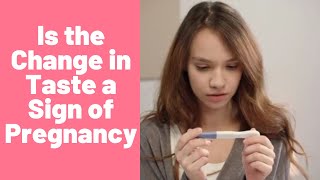 Is the Change in Taste a Sign of Pregnancy - Early Pregnancy Symptoms