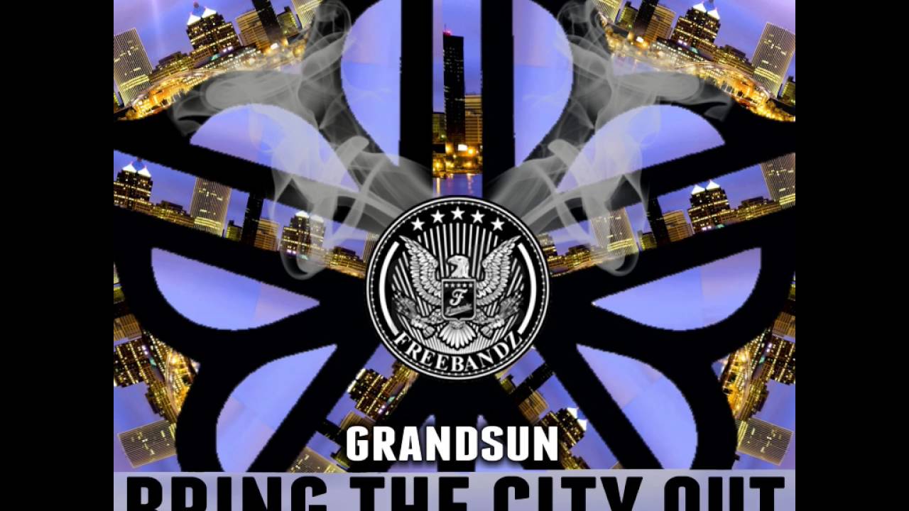 GrandSun - Bring The City Out !!!!!
