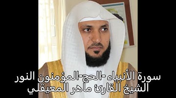 سورة الأنبياء - الحج - المؤمنون-  النور القارئ ماهر المعيقلي