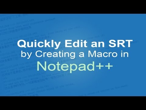 Quickly Edit an SRT by Creating a Macro in Notepad++