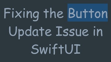Fixing the Button Update Issue in SwiftUI