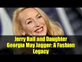 Jerry Hall and Daughter Georgia May Jagger: A Fashion Legacy