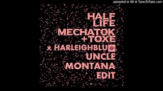 Mechatok & Toxe x Harleighblu - Half Life (Uncle Montana Refix)