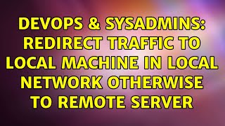 Celebrity DevOps & SysAdmins: Redirect traffic to local machine in local network otherwise to remote server Wealth