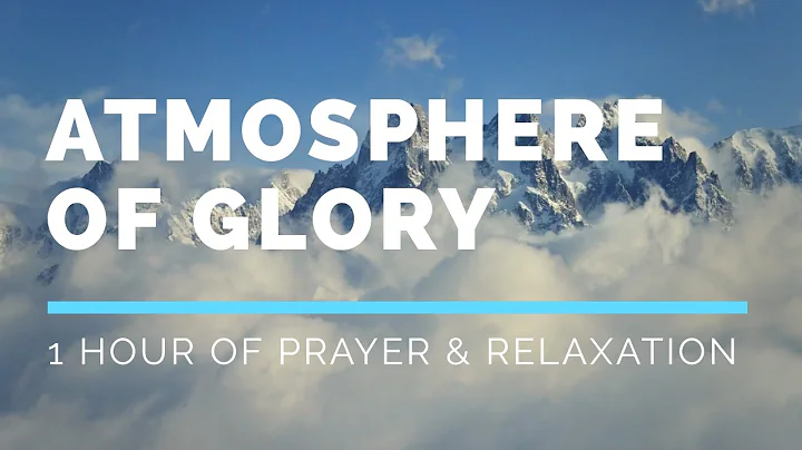 Atmosphere of Glory | 1 Hour of Prayer & Relaxatio...