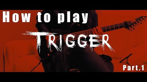 How to play "Trigger" (Part1)