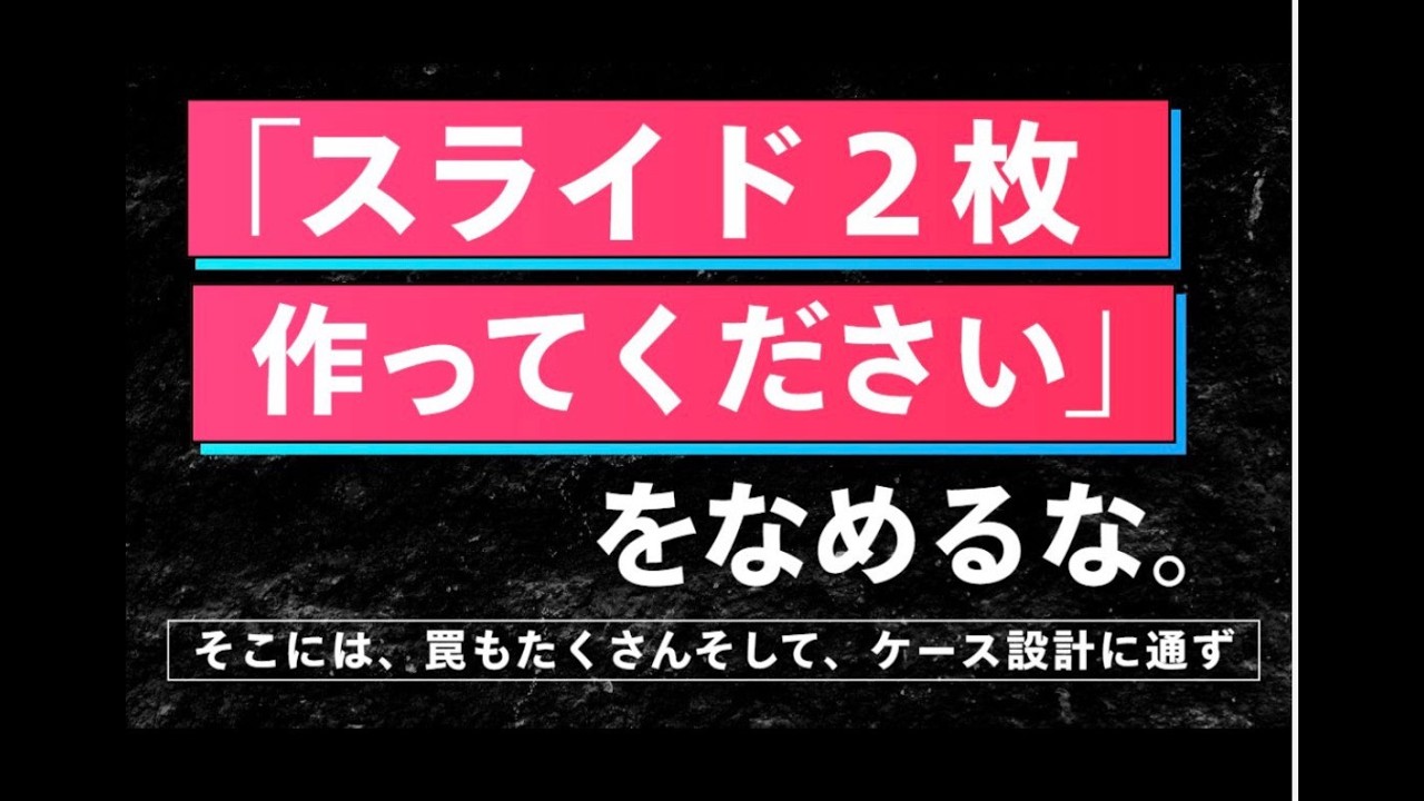 「スライド2枚をつくってください」はケース設計に通ずる。スライドを2枚作る過程には罠がありすぎるのに気づいていない。罠、アドバイスを箇条書きで9つ教えています。結構、深い話に通ずる話をしています。