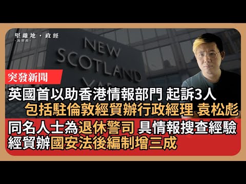 【堅離地政經】突發！英國警察以國安法起訴3人，指其協助香港情報部門。其中一人袁松彪疑為港府駐倫敦經貿辦職員，退休警司，具情報搜查經驗。經貿辦國安法後編制增三成（馮智政）