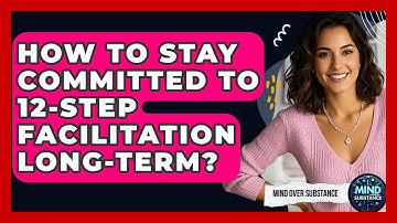 How To Stay Committed To 12-Step Facilitation Long-Term? - Mind Over Substance