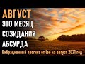 🔹АВГУСТ - ЭТО МЕСЯЦ СОЗИДАНИЯ АБСУРДА