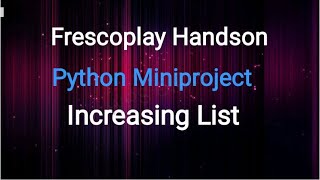 | Python-Miniproject | Increasing List | Frescoplay | HandsOn | Hackerank |