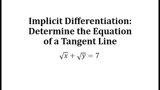 Implicit Differentiation: Determine the Equation of the Tangent Line: x^(1/2)+y^(1/2)=7