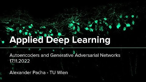Applied Deep Learning 2022 - Lecture 7 - Autoencoders and Generative Adversarial Networks