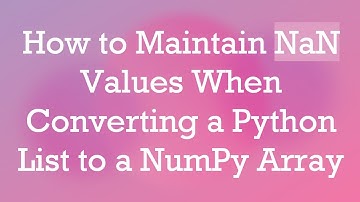 How to Maintain NaN Values When Converting a Python List to a NumPy Array