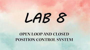 Lab 8: Open Loop & Closed Position Control System