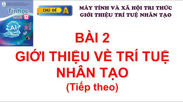 [TIN HỌC 12-CÁNH DIỀU-CHỦ ĐỀ A] Bài 2. Giới thiệu về trí tuệ nhân tạo (tiếp theo)