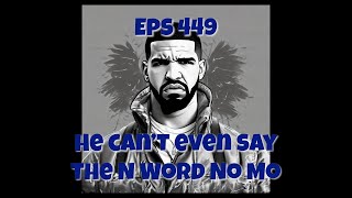 Eps 449 He Can't Even Say the N Word No Mo