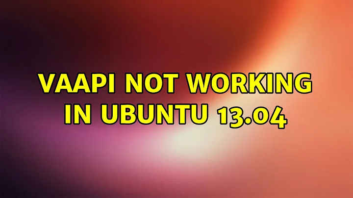 Ubuntu: Vaapi not working in Ubuntu 13.04 (2 Solutions!!)