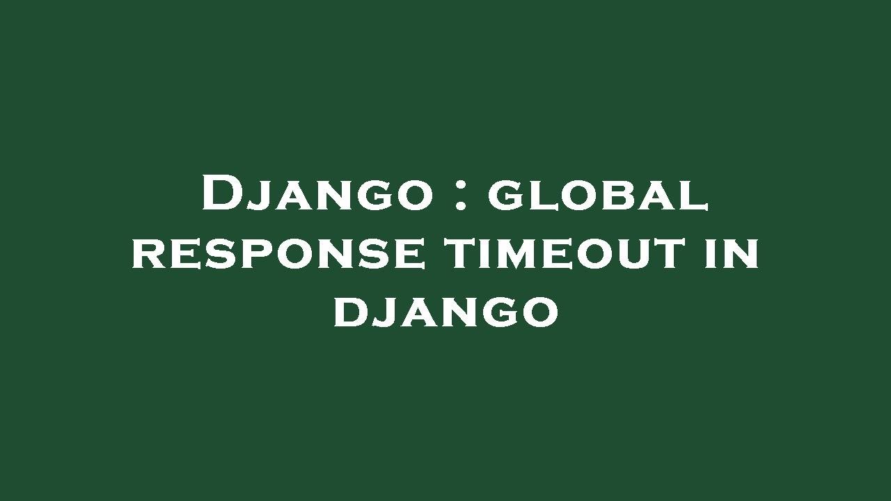 Django Global Response Timeout In Django YouTube Django global response timeout in django youtube
