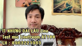 ÍT NHƯNG DÀI LÂU Live | Test micro livetream AT100 cho khách HN ( LH : 0963221983 )