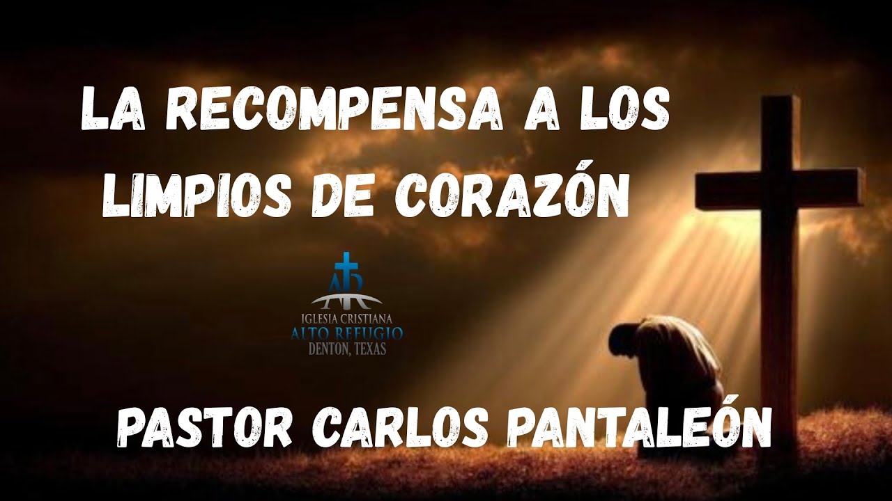 “La Recompensa A Los De Limpio Corazón” Pastor Carlos Pantaleón 
