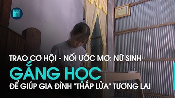 Trao cơ hội - Nối ước mơ: Nữ sinh hộ nghèo gắng học để giúp gia đình “thắp lửa” tương lai | VTC1