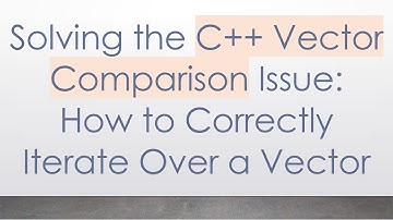 Solving the C+ +  Vector Comparison Issue: How to Correctly Iterate Over a Vector