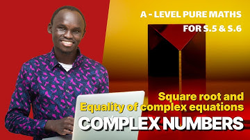 003 - SQUARE ROOTS OF COMPLEX NUMBERS | A LEVEL PURE MATHS | FOR SENIOR FIVE AND SENIOR SIX (UNEB)