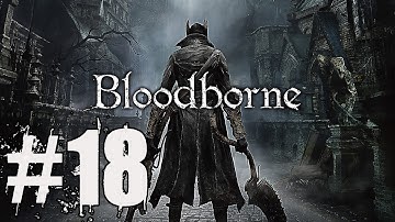 Bloodborne Walkthrough Part 18: Prepare to Cry - Gameplay Lets Play Review