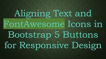 Aligning Text and FontAwesome Icons in Bootstrap 5 Buttons for Responsive Design