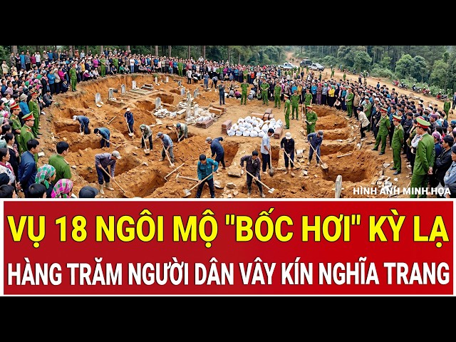 Bản tin sáng: Cực nóng vụ 18 ngôi mộ "bốc hơi" kỳ lạ: Hàng trăm người dân vây kín nghĩa trang