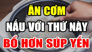 Khi Nấu Cơm Cứ Thêm Món Này BỔ HƠN SÚP YẾN, Ăn Sớm Sẽ Sống Thọ 130 Tuổi