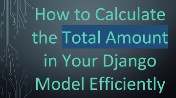 How to Calculate the Total Amount in Your Django Model Efficiently
