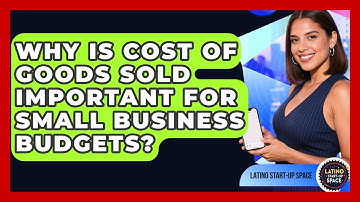 Why Is Cost Of Goods Sold Important For Small Business Budgets? - Latino Start Up Space