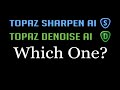TOPAZ SHARPEN AI / TOPAZ DENOISE AI: WHICH ONE?