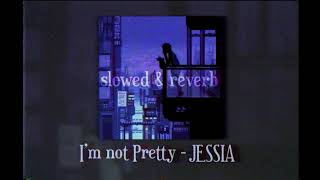 I'm not Pretty - JESSIA (slowed & reverb)