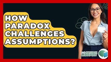 How Paradox Challenges Assumptions? - The Language Library