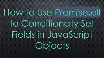 How to Use Promise.all to Conditionally Set Fields in JavaScript Objects